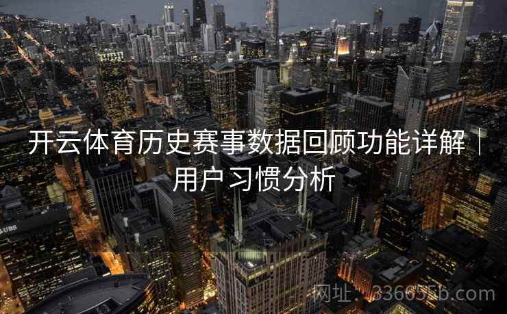 开云体育历史赛事数据回顾功能详解｜用户习惯分析