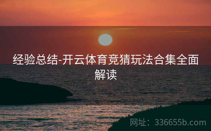 经验总结-开云体育竞猜玩法合集全面解读
