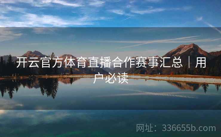 开云官方体育直播合作赛事汇总｜用户必读