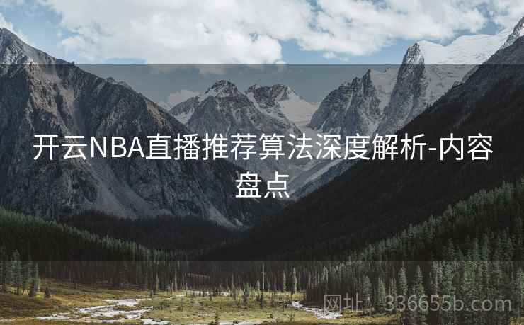 开云NBA直播推荐算法深度解析-内容盘点