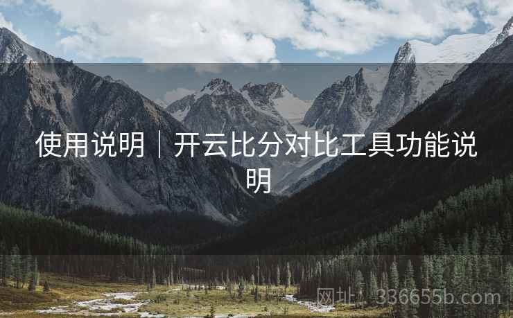 使用说明｜开云比分对比工具功能说明