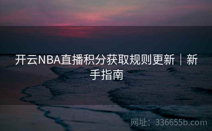 开云NBA直播积分获取规则更新｜新手指南