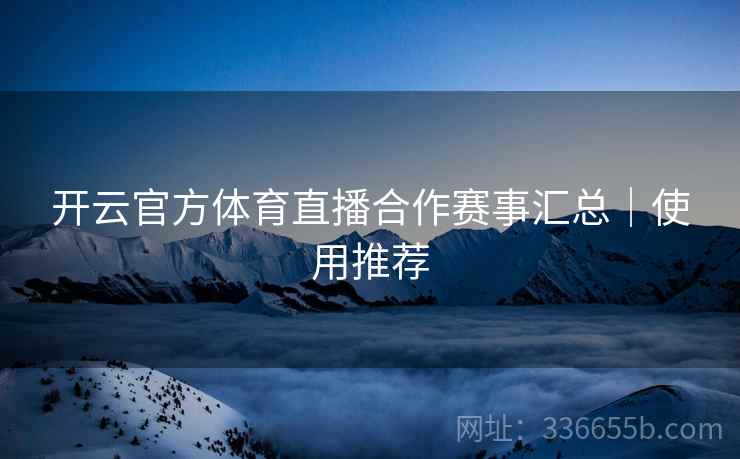 开云官方体育直播合作赛事汇总｜使用推荐  第2张