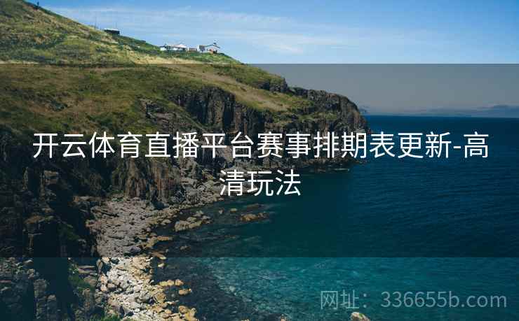 开云体育直播平台赛事排期表更新-高清玩法  第2张